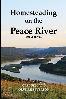 Homesteading on the Peace River, Second Edition by Felland, Orel
