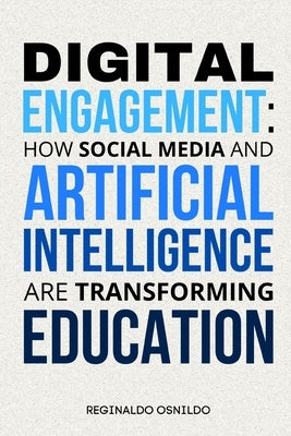 Digital Engagement: How Social Media and Artificial Intelligence Are Transforming Education by Osnildo, Reginaldo