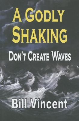 A Godly Shaking: Don't Create Waves by Vincent, Bill