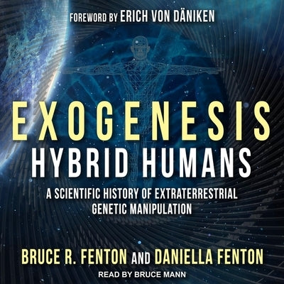 Exogenesis: Hybrid Humans: A Scientific History of Extraterrestrial Genetic Manipulation by Fenton, Bruce R.