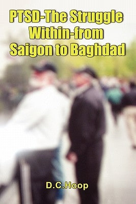 Ptsd-The Struggle Within-From Saigon to Baghdad by Hoop, D. C.