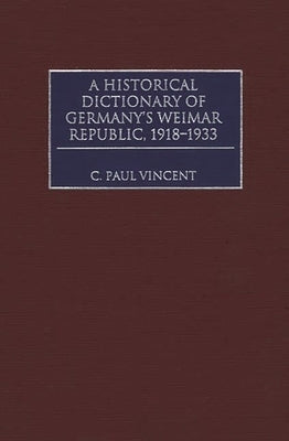 A Historical Dictionary of Germany's Weimar Republic, 1918-1933 by Vincent, C. Paul