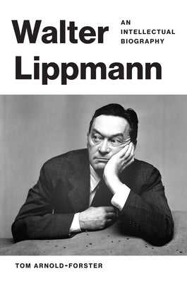 Walter Lippmann: An Intellectual Biography by Arnold-Forster, Tom