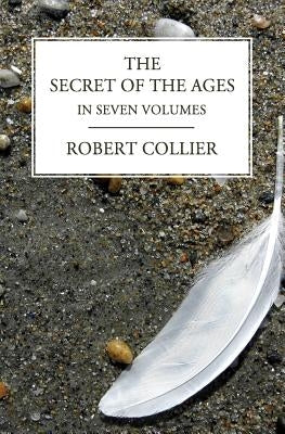 The Secret of the Ages: In Seven Volumes (Complete) by Collier, Robert