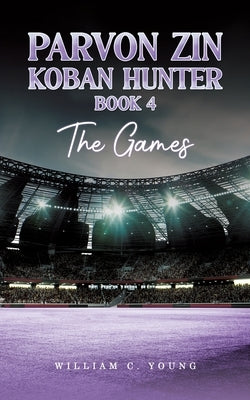 Parvon Zin Koban Hunter Book 4: The Games by Young, William C.