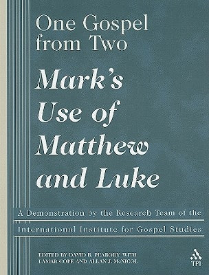 One Gospel from Two: Mark's Use of Matthew and Luke: A Demonstration by the Research Team of the International Institute for Renewal of Gos by Peobody, David B.