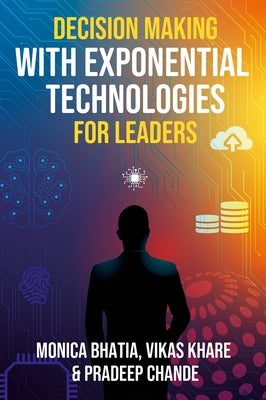 Decision Making with Exponential Technologies for Leaders by Bhatia, Monica
