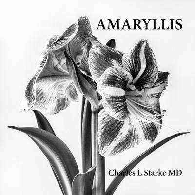 Amaryllis: A Photographic Study of a Flower - A Memory of Life by Starke, Charles L.