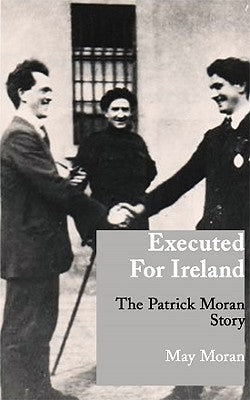Executed for Ireland: The Patrick Moran Story by Moran, May