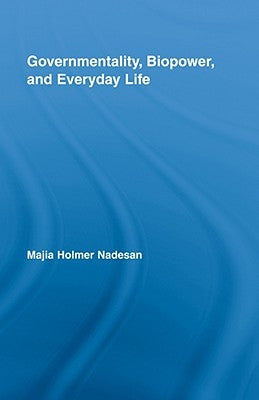 Governmentality, Biopower, and Everyday Life by Nadesan, Majia Holmer