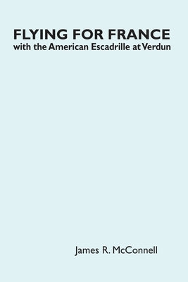 Flying for France: With the American Escadrille at Verdun by R. McConnell, James