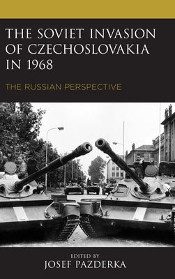 The Soviet Invasion of Czechoslovakia in 1968: The Russian Perspective by Pazderka, Josef