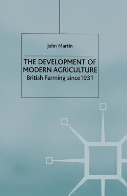 The Development of Modern Agriculture: British Farming Since 1931 by Martin, J.