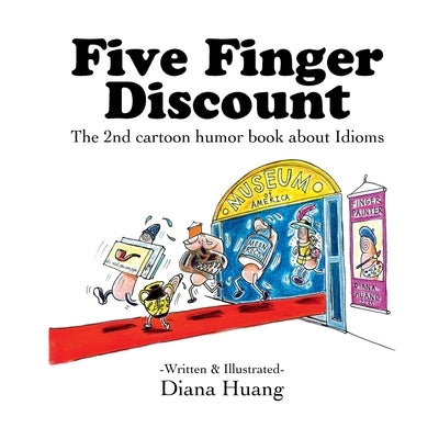 Five Finger Discount: The 2nd cartoon humor book about Idioms by Huang, Diana