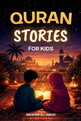The most beautiful Quran Stories for Kids: 31 Stories about our Prophet Muhammad (saw), his Companions, and the other Prophets of Islam for Children: by Al-Abadi, Ibrahim