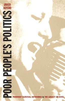 Poor People's Politics: Peronist Survival Networks and the Legacy of Evita by Auyero, Javier