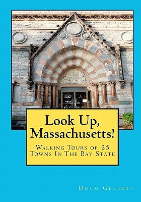 Look Up, Massachusetts!: Walking Tours of 25 Towns In The Bay State by Gelbert, Doug