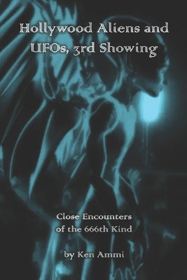 Hollywood Aliens and UFOs, 3rd Showing: Close Encounters of the 666th Kind by Ammi, Ken