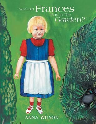 What Did Frances Find in the Garden? by Wilson, Anna