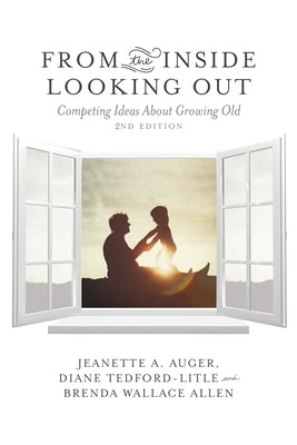 From the Inside Looking Out: Competing Ideas about Growing Old. Second Edition by Auger