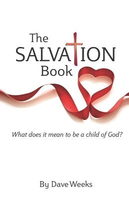 The Salvation Book: What does it mean to be a child of God? by Weeks, Dave
