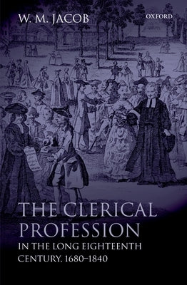 The Clerical Profession in the Long Eighteenth Century, 1680-1840 by Jacob, W. M.