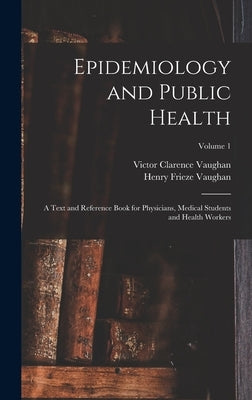 Epidemiology and Public Health: A Text and Reference Book for Physicians, Medical Students and Health Workers; Volume 1 by Vaughan, Victor Clarence