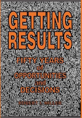 Getting Results - Fifty Years of Opportunities and Decisions by Hiller, Robert