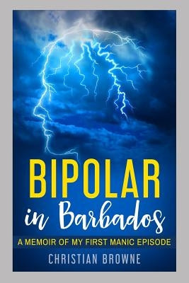 Bipolar in Barbados: A Memoir of My First Manic Episode by Browne, Christian