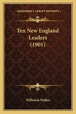 Ten New England Leaders (1901) by Walker, Williston