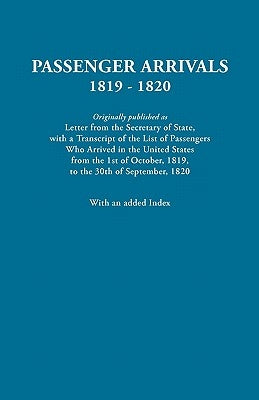 Passenger Arrivals, 1819-1820. a Transcript of the List of Passengers Who Arrived in the Untied States from 1st October, 1819, to 30th September, 1820 by U S