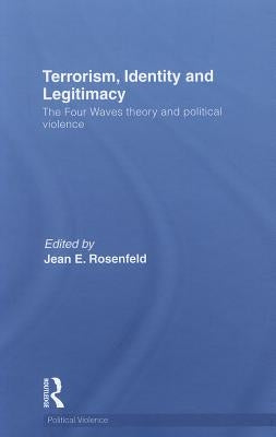 Terrorism, Identity and Legitimacy: The Four Waves Theory and Political Violence by Rosenfeld, Jean E.