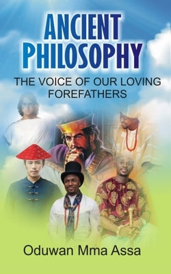 Ancient Philosophy: : The Voice of Our Loving Forefathers by Oduwan, Mma Assa