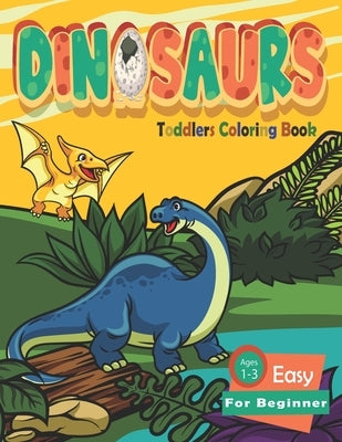 Dinosaur Toddler Coloring Books Ages 1-3 Easy For Beginner: Fun Children's Coloring Book for Boys & Girls with Adorable Dinosaur by Art, Micha