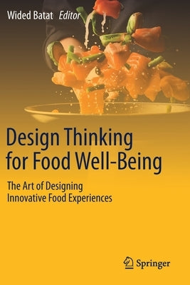 Design Thinking for Food Well-Being: The Art of Designing Innovative Food Experiences by Batat, Wided