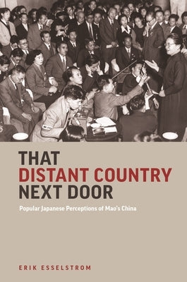 That Distant Country Next Door: Popular Japanese Perceptions of Mao's China by Esselstrom, Erik