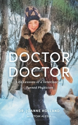 Doctor, Doctor: Life Lessons of a Veterinarian Turned Physician by Holland, Joanne