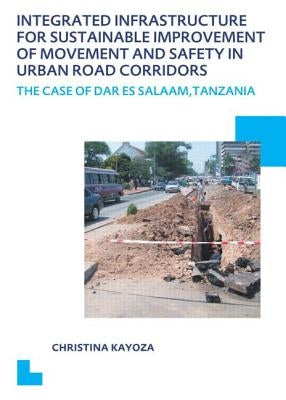 Integrated Infrastructure for Sustainable Improvement of Movement and Safety in Urban Road Corridors: Unesco-Ihe PhD Thesis by Kayoza, Christina