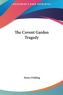 The Covent Garden Tragedy by Fielding, Henry