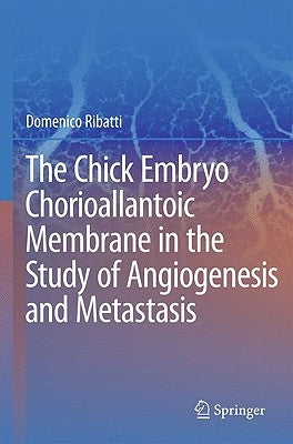 The Chick Embryo Chorioallantoic Membrane in the Study of Angiogenesis and Metastasis by Ribatti, Domenico