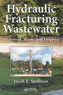 Hydraulic Fracturing Wastewater: Treatment, Reuse, and Disposal by Spellman, Frank R.