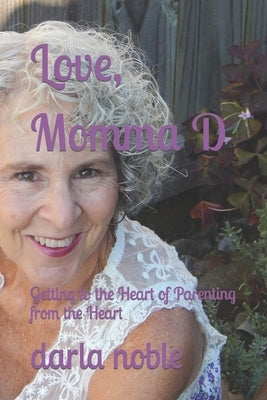 Love, Momma D: Getting to the Heart of Parenting from the Heart by Noble, Darla