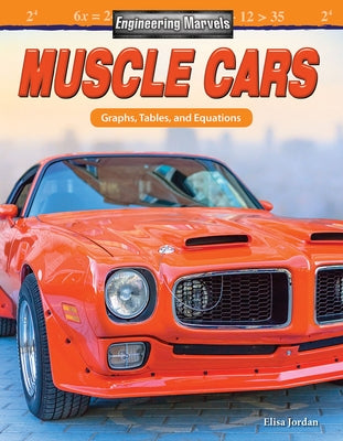 Engineering Marvels: Muscle Cars: Graphs, Tables, and Equations by Jordan, Elisa