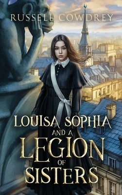 Louisa Sophia and a Legion of Sisters: A Historical Action Adventure about Sisterhood and Survival by Cowdrey, Russell