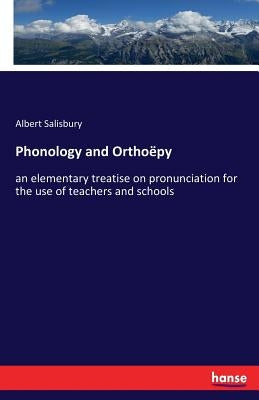 Phonology and Orthoëpy: an elementary treatise on pronunciation for the use of teachers and schools by Salisbury, Albert