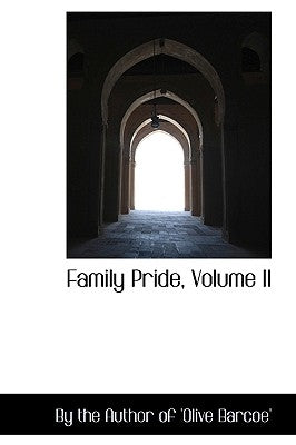 Family Pride, Volume II by The Author of 'Olive Barcoe', By