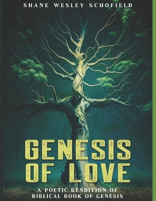 Genesis of Love: A Poetic Rendition of the Biblical Book of Genesis by Schofield, Shane Wesley