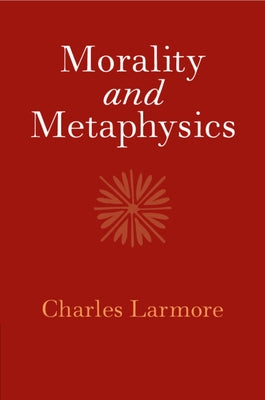 Morality and Metaphysics by Larmore, Charles