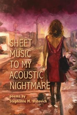 Sheet Music to My Acoustic Nightmare by Wytovich, Stephanie M.
