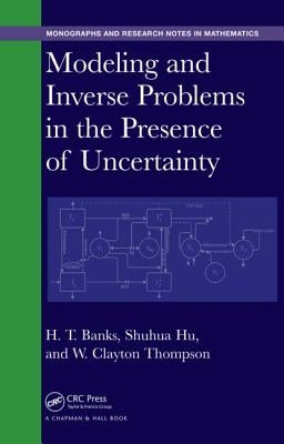 Modeling and Inverse Problems in the Presence of Uncertainty by Banks, H. T.